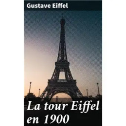 Gustave Eiffel. La Tour Eiffel