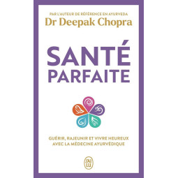 Santé parfaite : Guérir,...